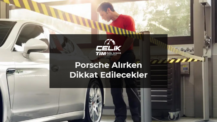 Porsche Alırken Dikkat Edilmesi Gerekenler